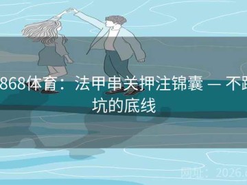 8868体育：法甲串关押注锦囊 — 不踩坑的底线