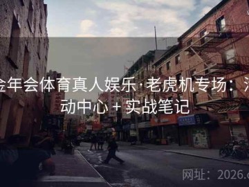 金年会体育真人娱乐·老虎机专场：活动中心 + 实战笔记