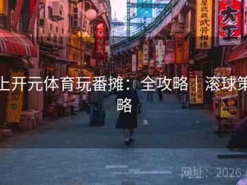 上开元体育玩番摊：全攻略｜滚球策略