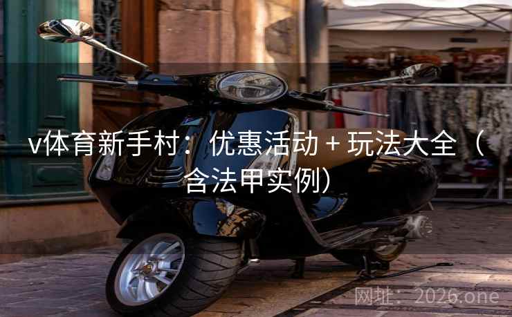 v体育新手村:优惠活动 + 玩法大全(含法甲实例) v体育新手村:优惠活动 + 玩法大全(含法甲实例)