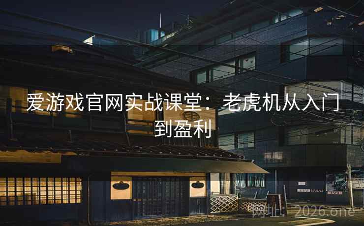 爱游戏官网实战课堂：老虎机从入门到盈利