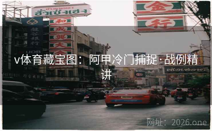 v体育藏宝图：阿甲冷门捕捉·战例精讲