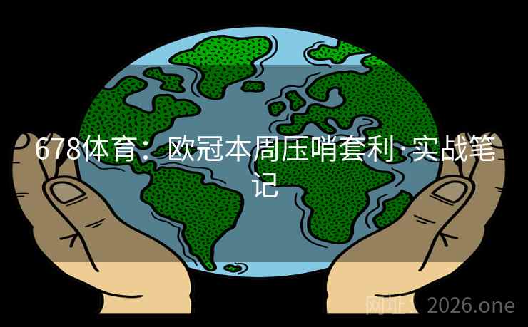 678体育：欧冠本周压哨套利·实战笔记