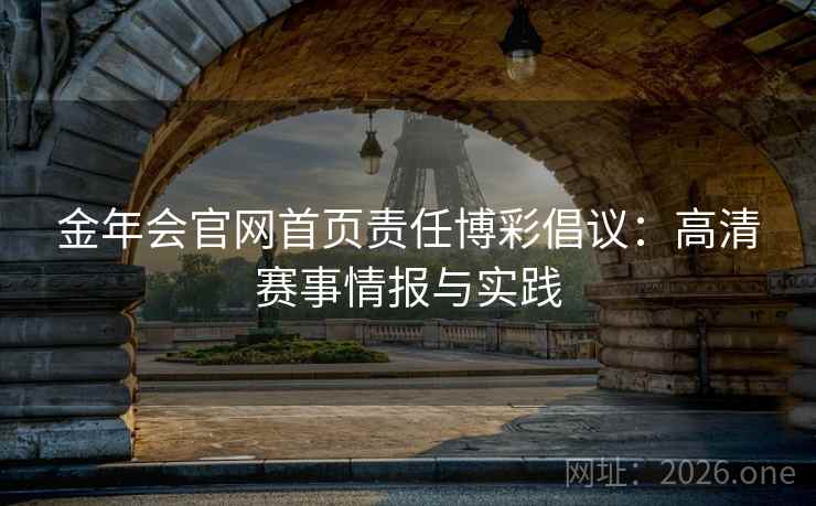 金年会官网首页责任博彩倡议：高清赛事情报与实践