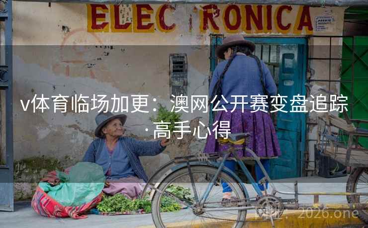 v体育临场加更：澳网公开赛变盘追踪·高手心得