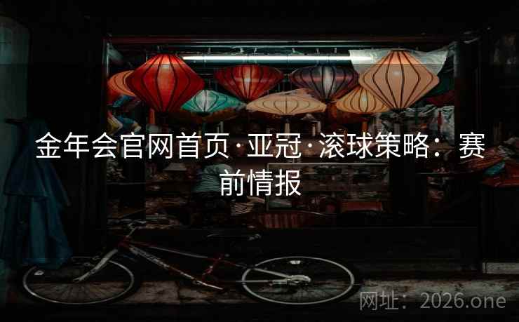 金年会官网首页·亚冠·滚球策略：赛前情报