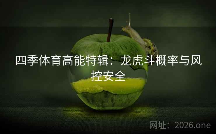 四季体育高能特辑：龙虎斗概率与风控安全