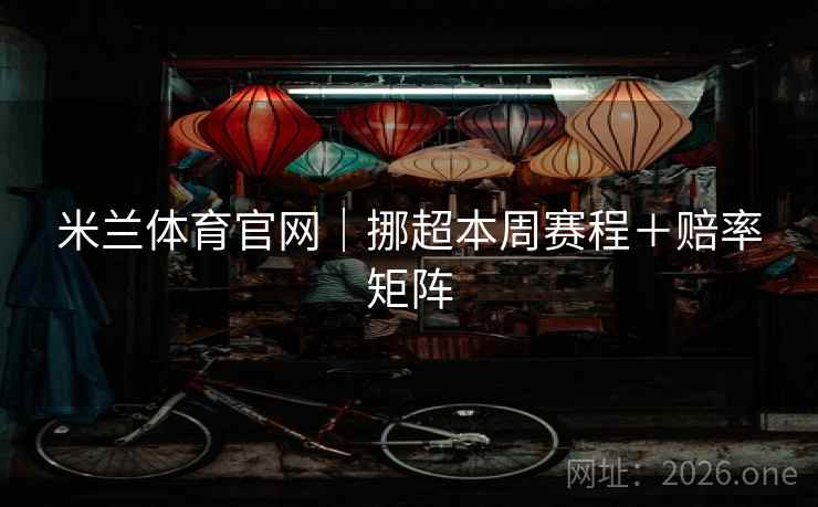 米兰体育官网｜挪超本周赛程＋赔率矩阵