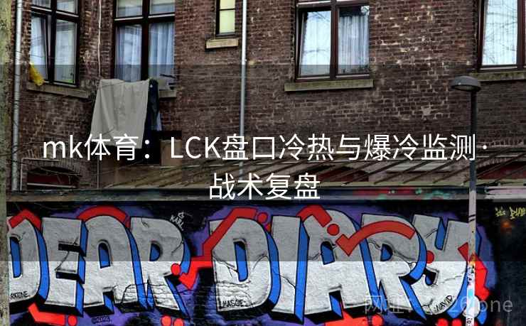 mk体育：LCK盘口冷热与爆冷监测·战术复盘