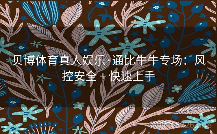 贝博体育真人娱乐·通比牛牛专场：风控安全 + 快速上手