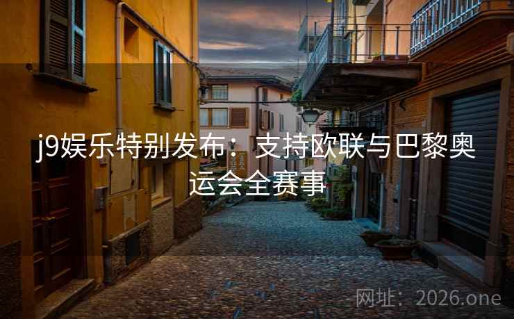 j9娱乐特别发布：支持欧联与巴黎奥运会全赛事