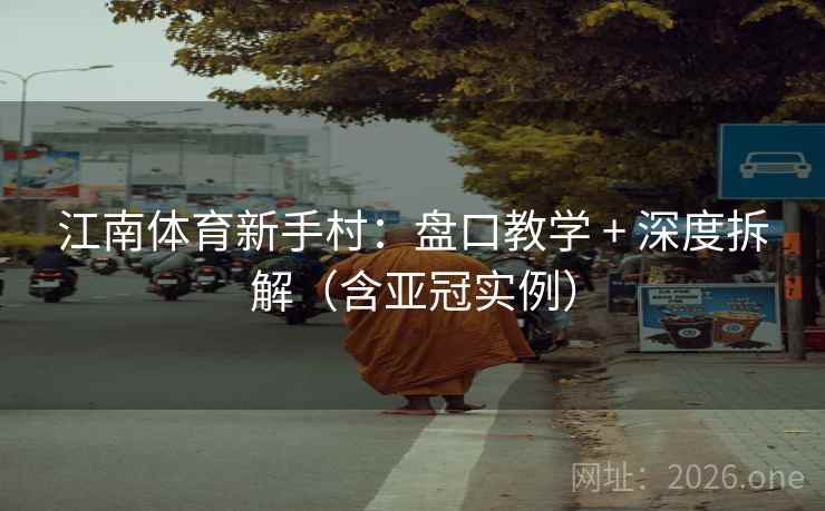 江南体育新手村：盘口教学 + 深度拆解（含亚冠实例）