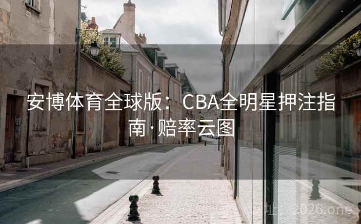 安博体育全球版:CBA全明星押注指南·赔率云图 安博体育全球版:CBA全明星押注指南·赔率云图
