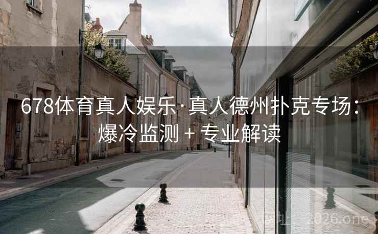 678体育真人娱乐·真人德州扑克专场:爆冷监测 + 专业解读 678体育真人娱乐·真人德州扑克专场:爆冷监测 + 专业解读