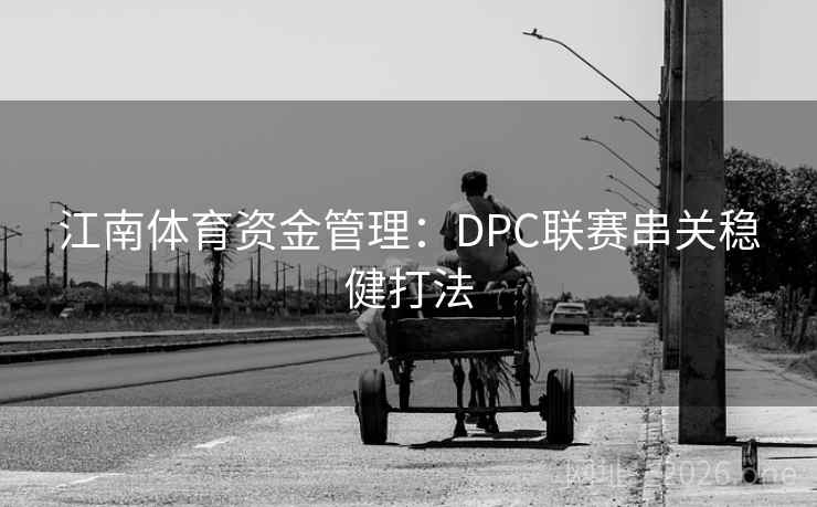 江南体育资金管理:DPC联赛串关稳健打法 江南体育资金管理:DPC联赛串关稳健打法